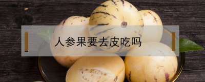 ​人参果要去皮吃吗
