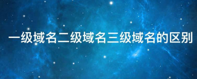 ​一级二级三级域名如何区别（怎么看域名是几级域名）