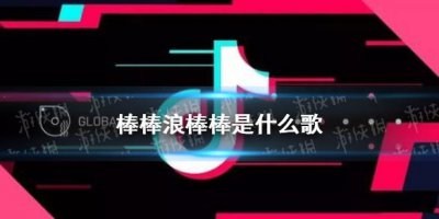 ​抖音棒棒浪棒浪是什么歌（抖音棒棒浪棒浪中文音译歌词欣赏）