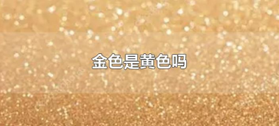 ​金色是黄色吗（金色是不是黄色的一种）