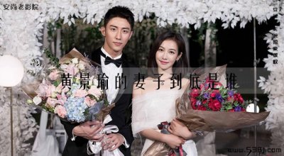 ​黄景瑜的妻子到底是谁？黄景瑜什么时候结的婚