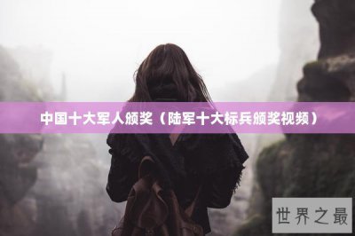 ​中国十大军人颁奖（陆军十大标兵颁奖视频）