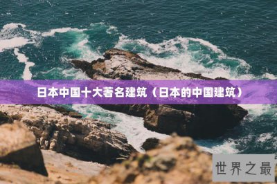 ​日本中国十大著名建筑（日本的中国建筑）