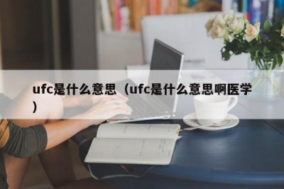 ​ufc是什么意思（ufc是什么意思啊医学）