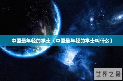 ​中国最年轻的学士（中国最年轻的学士叫什么）