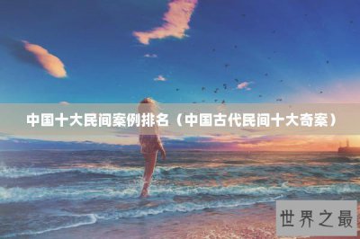 ​中国十大民间案例排名（中国古代民间十大奇案）