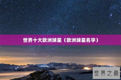 ​世界十大欧洲球星（欧洲球星名字）