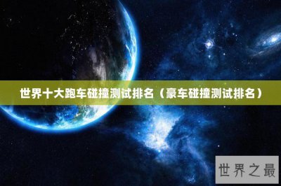 ​世界十大跑车碰撞测试排名（豪车碰撞测试排名）