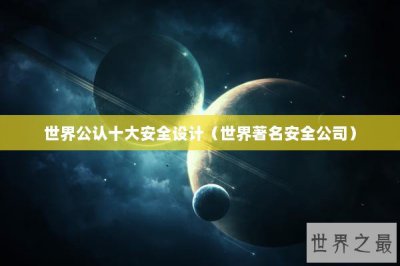 ​世界公认十大安全设计（世界著名安全公司）