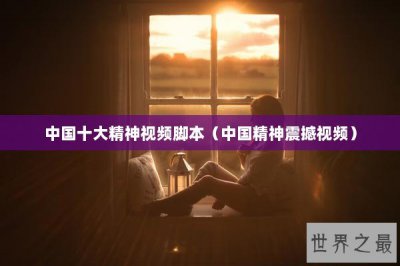 ​中国十大精神视频脚本（中国精神震撼视频）
