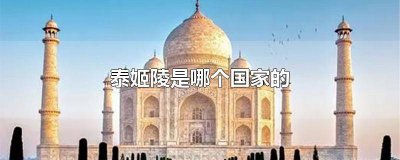 ​泰姬陵是哪个国家的? 泰姬陵是哪个国家的标志性建筑