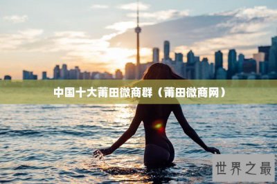 ​中国十大莆田微商群（莆田微商网）