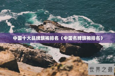 ​中国十大品牌旗袍排名（中国名牌旗袍排名）