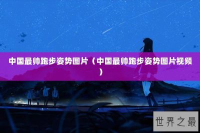 ​中国最帅跑步姿势图片（中国最帅跑步姿势图片视频）