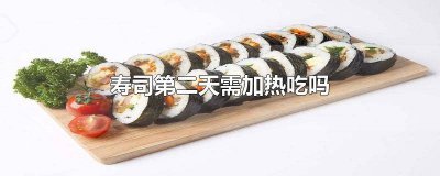 ​寿司第二天需加热吃吗 寿司第二天吃需要加热吗
