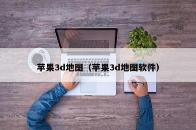 ​苹果3d地图（苹果3d地图软件）
