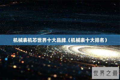 ​机械表机芯世界十大品牌（机械表十大排名）