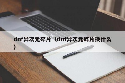 ​dnf异次元碎片（dnf异次元碎片换什么）