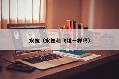 ​水蚁（水蚁和飞蛾一样吗）
