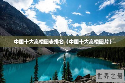 ​中国十大高楼图表排名（中国十大高楼图片）
