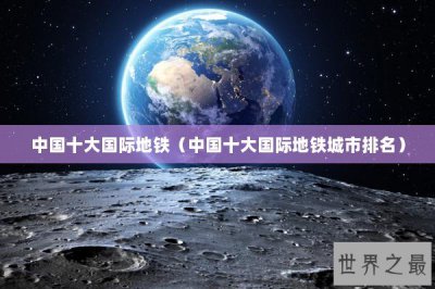 ​中国十大国际地铁（中国十大国际地铁城市排名）