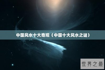 ​中国风水十大奇观（中国十大风水之谜）