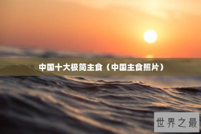 ​中国十大极简主食（中国主食照片）