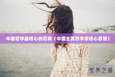 ​中国哲学最核心的范畴（中国主要哲学家核心思想）