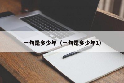 ​一旬是多少年（一旬是多少年1）