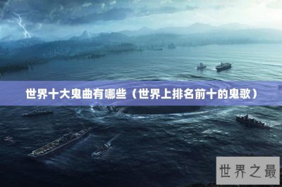 ​世界十大鬼曲有哪些（世界上排名前十的鬼歌）