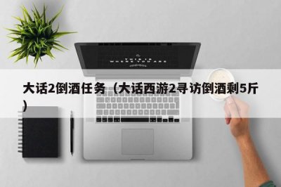 ​大话2倒酒任务（大话西游2寻访倒酒剩5斤）