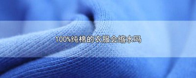 ​60棉的衣服会缩水吗 75%棉的衣服会缩水吗