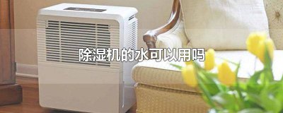 ​除湿机的水可以用吗 除湿机的水可以用吗知乎
