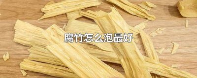 ​腐竹怎么泡最好吃窍门 腐竹怎么泡最好吃视频