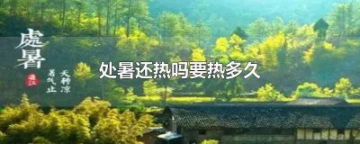 ​处暑以后还会热几天 处暑还要热多久