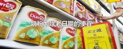 ​奶粉新日期比老日期会便宜吗 奶粉为什么日期越早越便宜