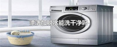 ​漂洗要脱水吗 漂洗以后还用脱水吗