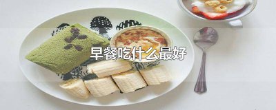 ​阳了早餐吃什么最好 健康早餐吃什么最好