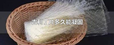 ​吉利丁片放多少会凝固 吉利丁片大概多久凝固