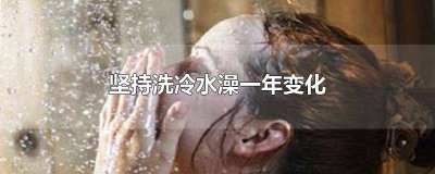 ​坚持洗冷水澡一年变化 天涯,切身体会 坚持洗冷水澡一年变化女生