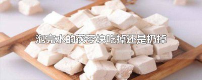 ​泡水后的茯苓可以吃吗 茯苓泡过水后能吃吗