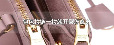 ​包包金属拉链一拉就开裂怎么办 包的拉链拉到一半会裂开怎么办
