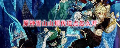 ​原神雪山山顶传送点开启方法