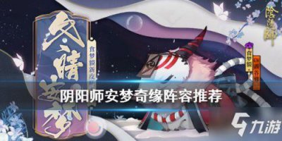 ​《阴阳师》安梦奇缘怎么打 安梦奇缘打法技巧教学