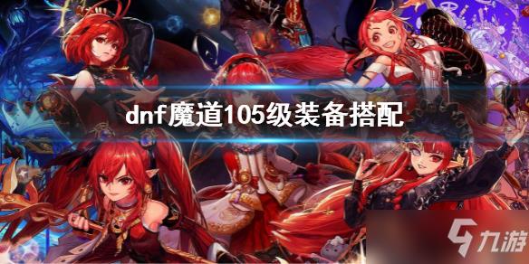 《dnf》魔道105级装备搭配 魔道105级带什么装备