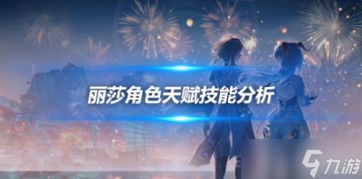 ​丽莎角色攻略推荐 丽莎角色天赋技能解析