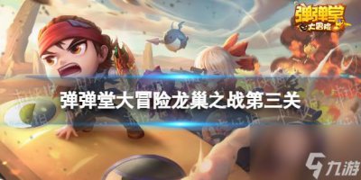 ​弹弹堂大冒险剧情龙巢3 弹弹堂大冒险剧情龙巢之战第三关攻略