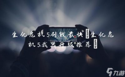 ​生化危机5刷钱最快 生化危机5武器升级推荐