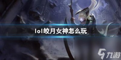​英雄联盟皎月女神玩法攻略