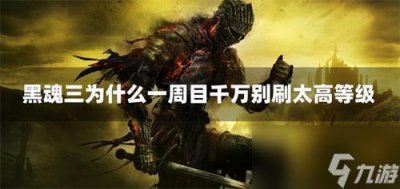 ​黑魂三为什么一周目千万别刷太高等级